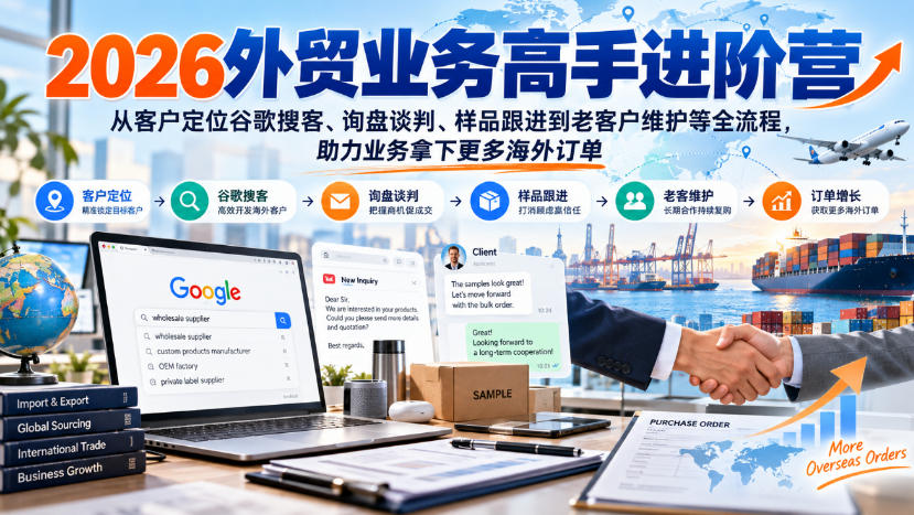 2026外贸业务高手进阶营,从客户定位谷歌搜客、询盘谈判、样品跟进到老客户维护等全流程,助力业务拿下更多海外订单-源创文化