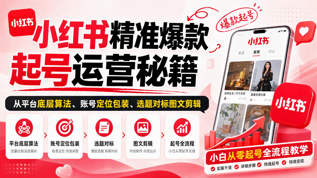 小红书精准爆款起号运营秘籍,从平台底层算法、账号定位包装、选题对标图文剪辑,小白从零起号全流程-源创文化