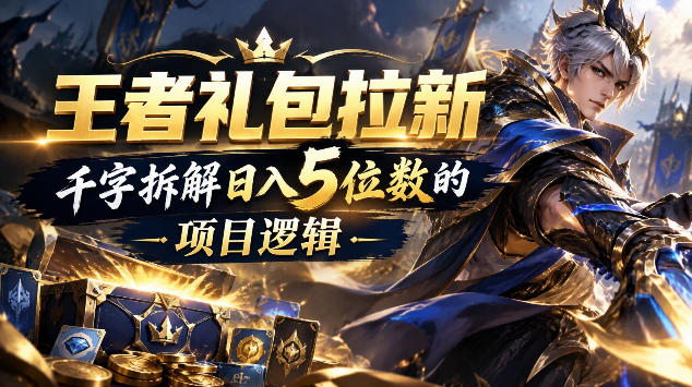 王者游戏礼包拉新_千字拆解日入5位数的项目逻辑-源创文化