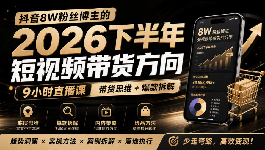 抖音8W粉丝博主莱恩带娃的2026下半年短视频带货方向,9小时直播课,带货思维+爆款拆解-源创文化