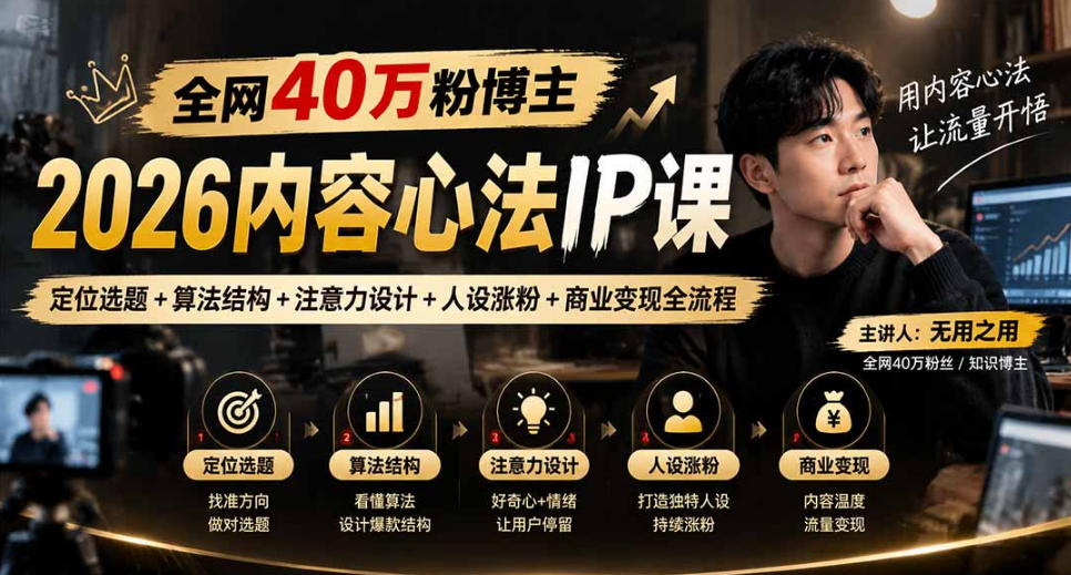 【无水印】全网40W粉博主的2026内容心法IP课，定位选题+算法结构+注意力设计+人设涨粉+商业变现全流程-源创文化