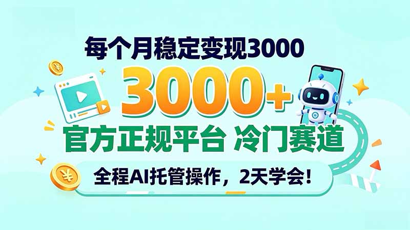 每个月稳定变现3000+, 官方正规平台 冷门赛道, 全程ai托管操作,2天学会!-源创文化
