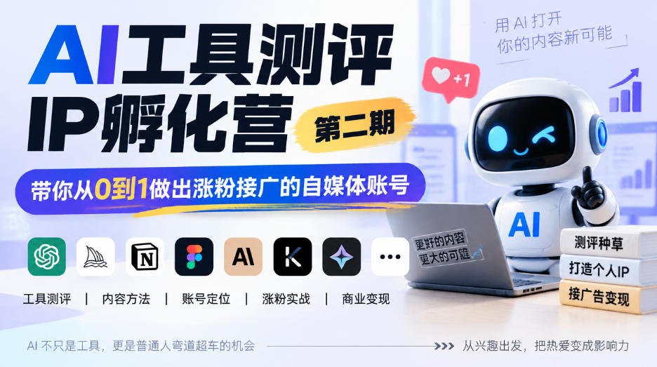AI工具测评IP孵化营第二期，带你从0到1做出涨粉接广的自媒体账号-源创文化