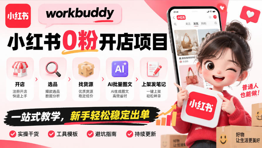 workbuddy小红书0粉开店项目，开店、选品、找货源、AI批量图文、上架发笔记一站式教学，新手轻松稳定出单-源创文化