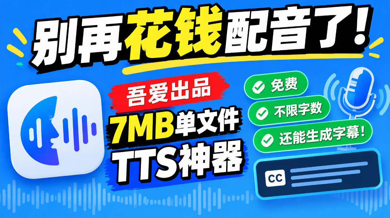 别再花钱配音了！吾爱出品7MB单文件TTS神器，免费不限字数还能生成字幕！-源创文化