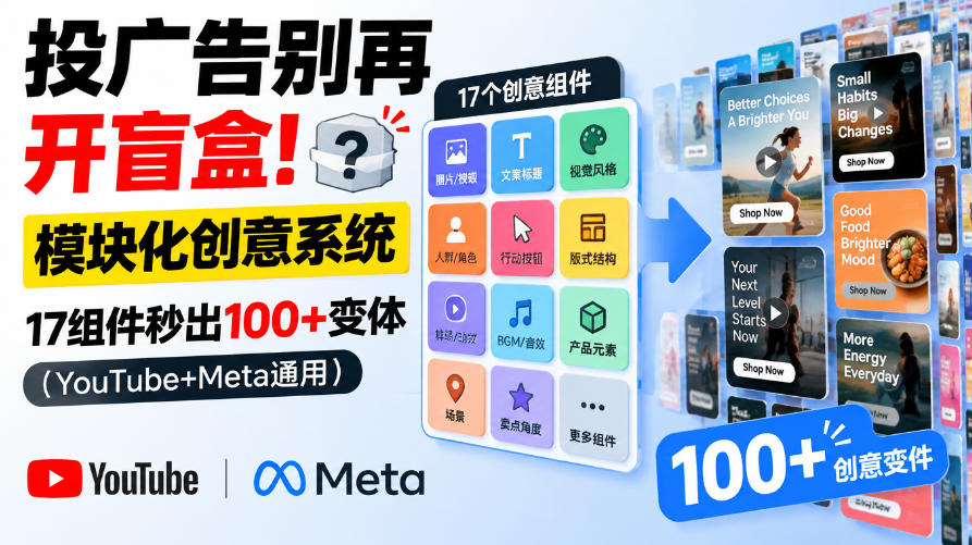 投广告别再开盲盒！模块化创意系统，17组件秒出100+变体(YouTube+Meta通用)【原创双语字幕】-源创文化