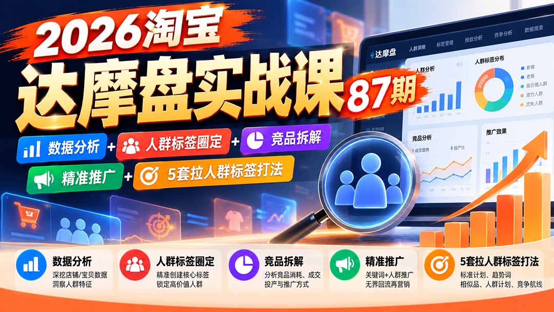 2026淘宝达摩盘实战课87期:数据分析+人群标签圈定+竞品拆解+精准推广+5套拉人群标签打法-源创文化