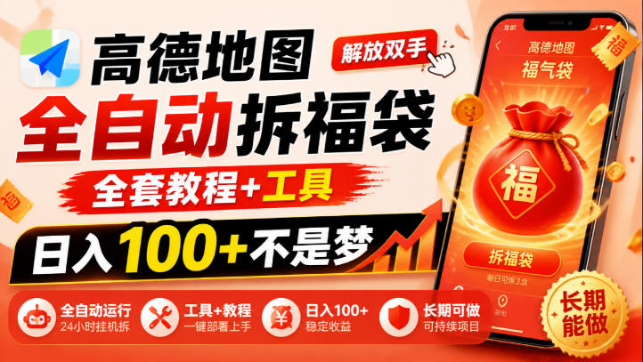 高德地图全自动拆福袋,解放双手,全套教程+工具,日入100+不是梦,长期能做【揭秘】-源创文化
