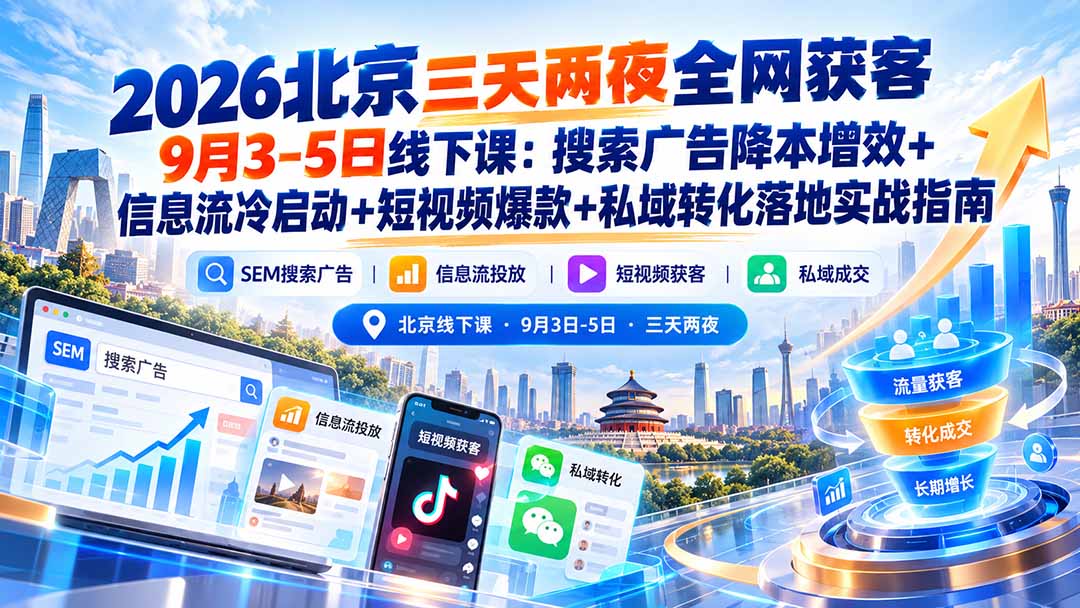 2026北京三天两夜全网获客9月3-5日线下课:搜索广告降本增效+信息流冷启动+短视频爆款+私域转化落地实战指南-源创文化