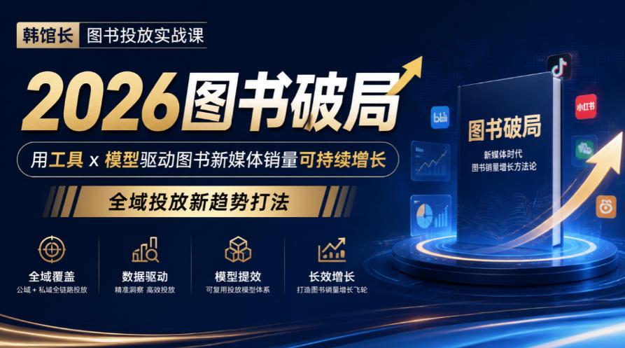 韩馆长图书投放实战课|2026图书破局,用工具x模型驱动图书新媒体销量可持续增长,全域投放新趋势打法-源创文化