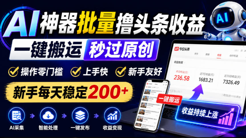 AI神器批量撸头条收益,一键搬运秒过原创,操作零门槛上手快,新手每天稳定200+【揭秘】-源创文化
