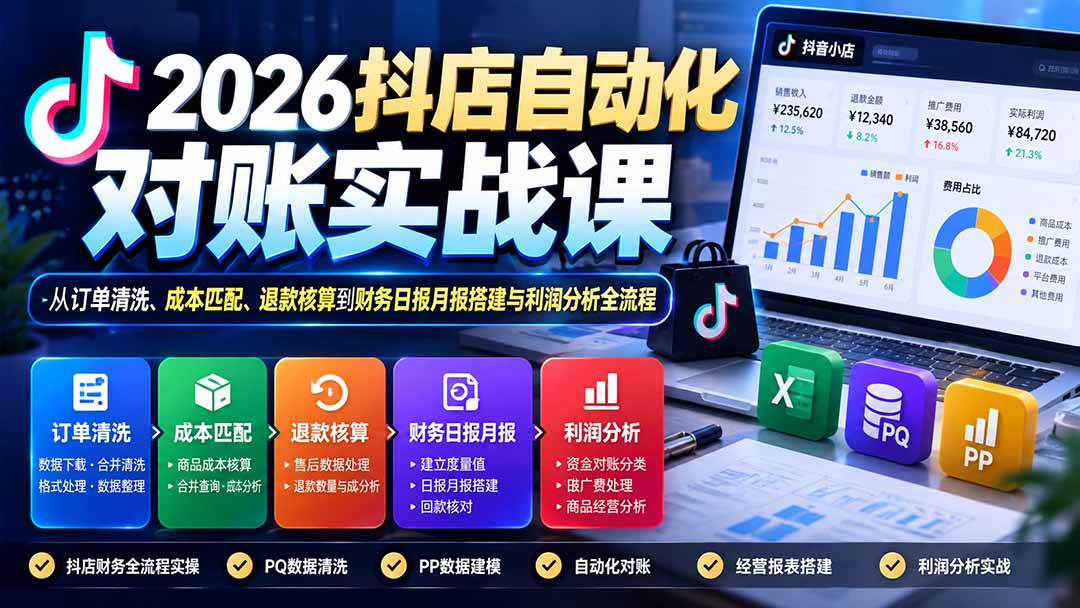 2026抖店自动化对账实战课：从订单清洗、成本匹配、退款核算到财务日报月报搭建与利润分析全流程-源创文化