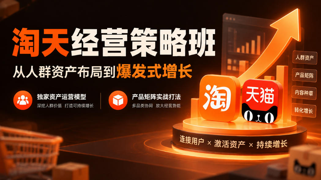 淘天经营策略班,从人群资产布局到爆发式增长,独家资产运营模型,产品矩阵实战打法-源创文化