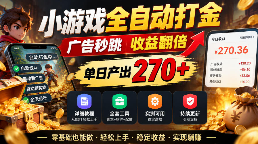 小游戏全自动打金,广告秒跳,收益翻倍,单日产出270+,附带详细教程+全套工具【揭秘】-源创文化