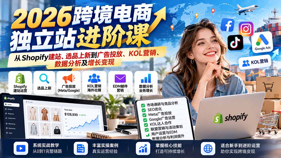 2026跨境电商独立站进阶课:从Shopify建站、选品上新到广告投放、KOL营销、数据分析及增长变现-源创文化