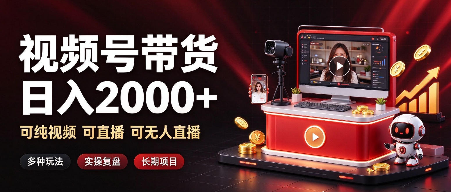 通过视频号带货日入2k+，可纯视频可直播可无人直播，多种玩法，长期项目【揭秘】-源创文化