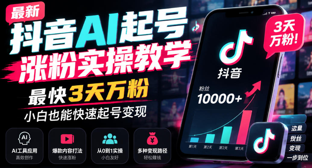 最新抖音AI起号涨粉实操教学,最快3天万粉,小白也能快速起号变现-源创文化
