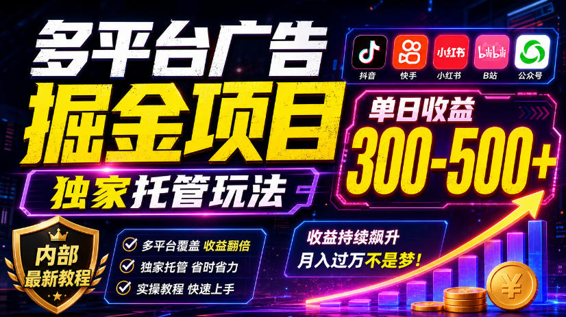 多平台广告掘金项目，独家托管玩法，一天300-500+，内部最新教程【揭秘】-源创文化