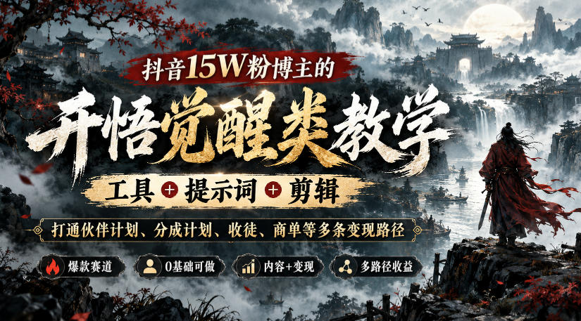 抖音15W粉博主的开悟觉醒类教学，工具+提示词+剪辑，打通伙伴计划、分成计划、收徒、商单等多条变现路径-源创文化