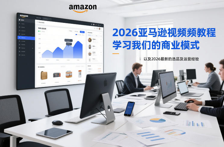 2026亚马逊视频教程,学习我们的商业模式,以及2026最新的选品及运营经验(更新1020)-源创文化