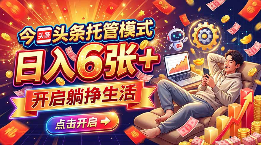 今日头条AI托管模式，每天5分钟，最高月入5000+，操作超简单，零门槛-源创文化