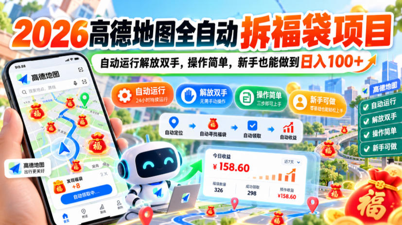 2026高德地图全自动拆福袋项目，自动运行解放双手，操作简单，新手也能做到日入100+【揭秘】-源创文化