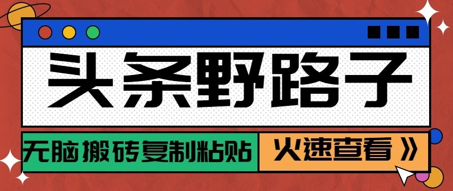 头条号野路子玩法,零成本起号无脑搬砖复制粘贴,普通人稳稳月入过万-源创文化