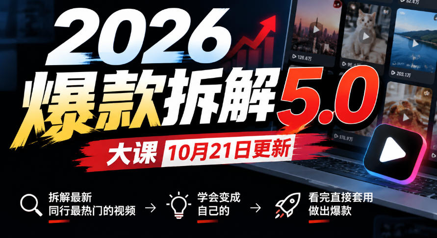2026爆款拆解5.0大课10月21更新，拆解最新同行最热门的视频，学会变成自己的，看完直接套用做出爆款-源创文化