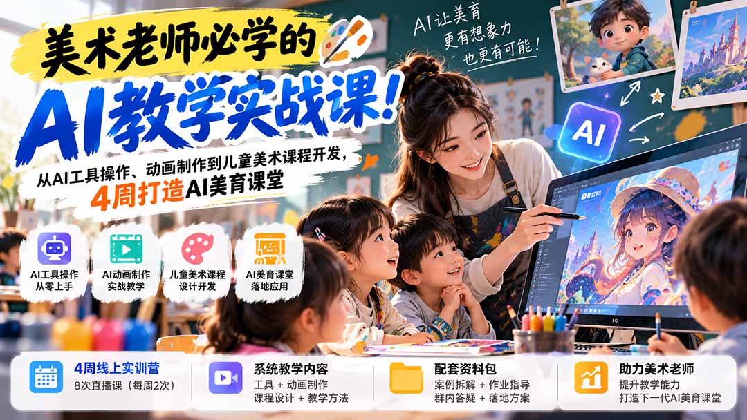 美术老师必学的AI教学实战课！从AI工具操作、动画制作到儿童美术课程开发，4周打造AI美育课堂-源创文化