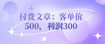 付费文章：客单价500，利润300-源创文化