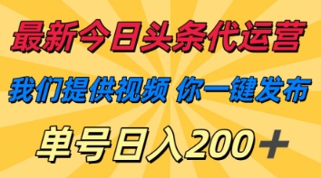 最新今日头条代运营，我们提供视频，你一键发布，单号日入200+【揭秘】-源创文化