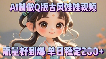 利用AI制做Q版古风娃娃视频，只需三步新手也能做出流量好到爆-源创文化