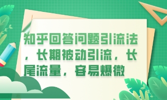 知乎回答问题引流法，长期被动引流，长尾流量，私域变现必学课程-源创文化