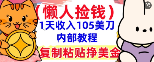 复制粘贴挣美刀，1天收入105刀，小白专属，0门槛， 懒人捡钱，被动收入-源创文化