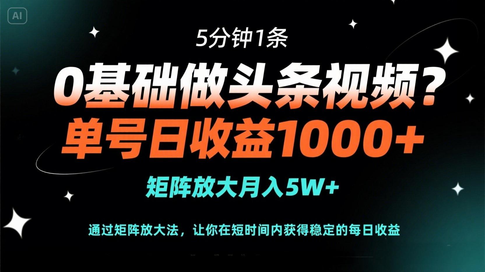 （14292期）0基础做头条视频？5分钟1条，单号日收益1000+，矩阵放大月入5W+-源创文化