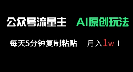 公众号流量主多赛道原创玩法，每天5分钟复制粘贴，月入1w+-源创文化
