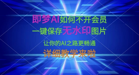 即梦AI如何不开会员，一键保存无水印图片，让你的AI之路更畅通，详细教学来啦-源创文化