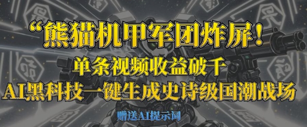 熊猫机甲军团炸屏，单条视频收益破千，AI黑科技一键生成史诗级国潮战场-源创文化