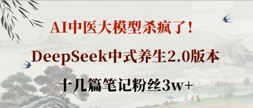 AI中医大模型杀疯了！DeepSeek中式养生2.0版本，十几篇笔记粉丝3w+-源创文化