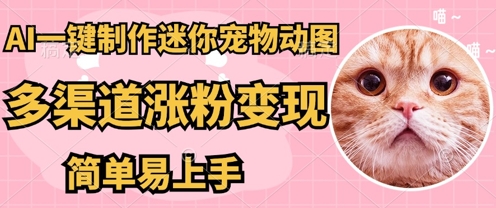 AI搬砖一件制作超迷你宠物图，5分钟一个成品，多渠道引流涨粉变现，简单易上手，保姆级教程-源创文化