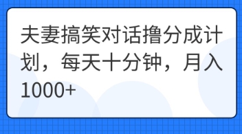 夫妻搞笑对话撸分成计划，每天十分钟，月入1000+-源创文化