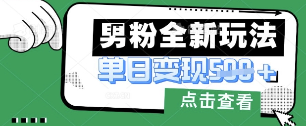 最新男粉暴力变现项目实操版教程，小白也能轻松上手，月入1w【揭秘】-源创文化