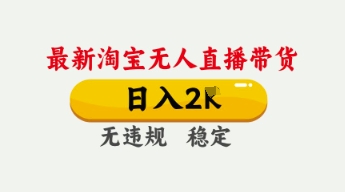 4月最新淘宝无人直播带货，日入数张，不违规不封号，独家技术，操作简单【揭秘】-源创文化