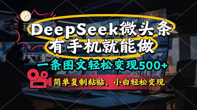 （14318期）一条图文轻松变现500+，DeeSeep微头条，有手机就能做，简单复制粘贴，...-源创文化