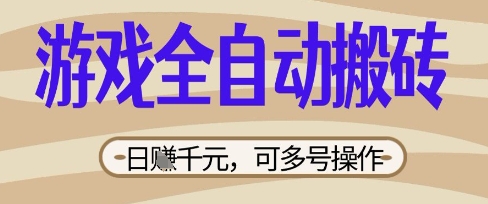 游戏全自动搬砖项目，日入数张，简单无脑有手就行，可矩阵多号操作【揭秘】-源创文化