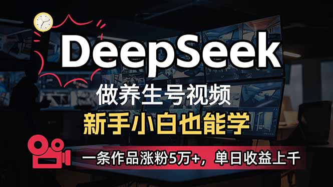 （14199期）小白用DeepSeek做养生号，一条作品涨粉5万+，单日收益上千-源创文化