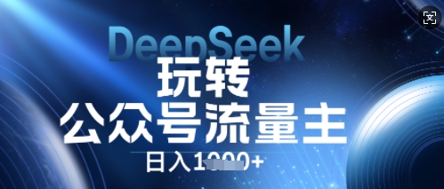 DeepSeek玩转公众号流量主，日入数张，每天几分钟，操作简单零门槛-源创文化
