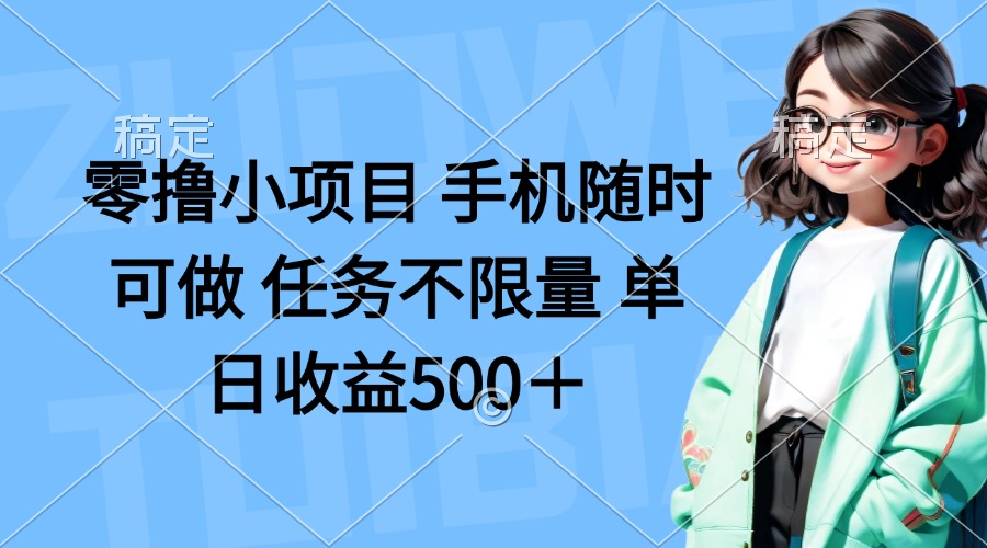 （14293期）零撸小项目 手机随时可做 任务不限量 单日收益500＋-源创文化