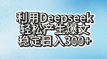 利用deepseek轻松产出爆文，稳定日入3张-源创文化
