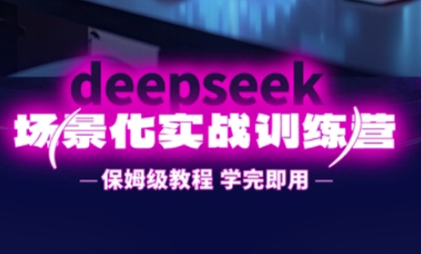 DeepSeek场景化实战训练营，保姆级教程，学完即用，手把手教你用DeepSeek提升效率-源创文化